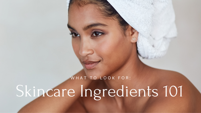 Skincare Ingredients 101: What to Look For (and What to Avoid)