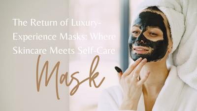 The Return of Luxury-Experience Masks: Where Skincare Meets Self-Care