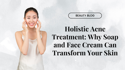 Holistic Acne Treatment: Why Soap and Face Cream Can Transform Your Skin