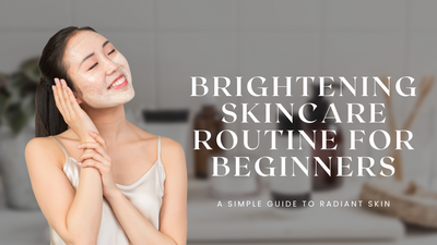 Brightening Skincare Routine for Beginners: A Simple Guide to Radiant, Even Skin