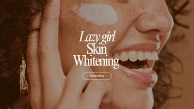 Lazy Girl Era: Skin Whitening Made Easy (Even If You Don’t Have Time)