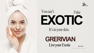 You Can’t Fake EXOTIC - It’s in your skin. Grerivian Exotic